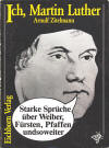 Zitelmann, Arnulf: Ich, Martin Luther Starke Sprüche über Weiber, Fürsten, Pfaffen undsoweiter; Frankfurt [Main]: Eichborn Verlag; 1982